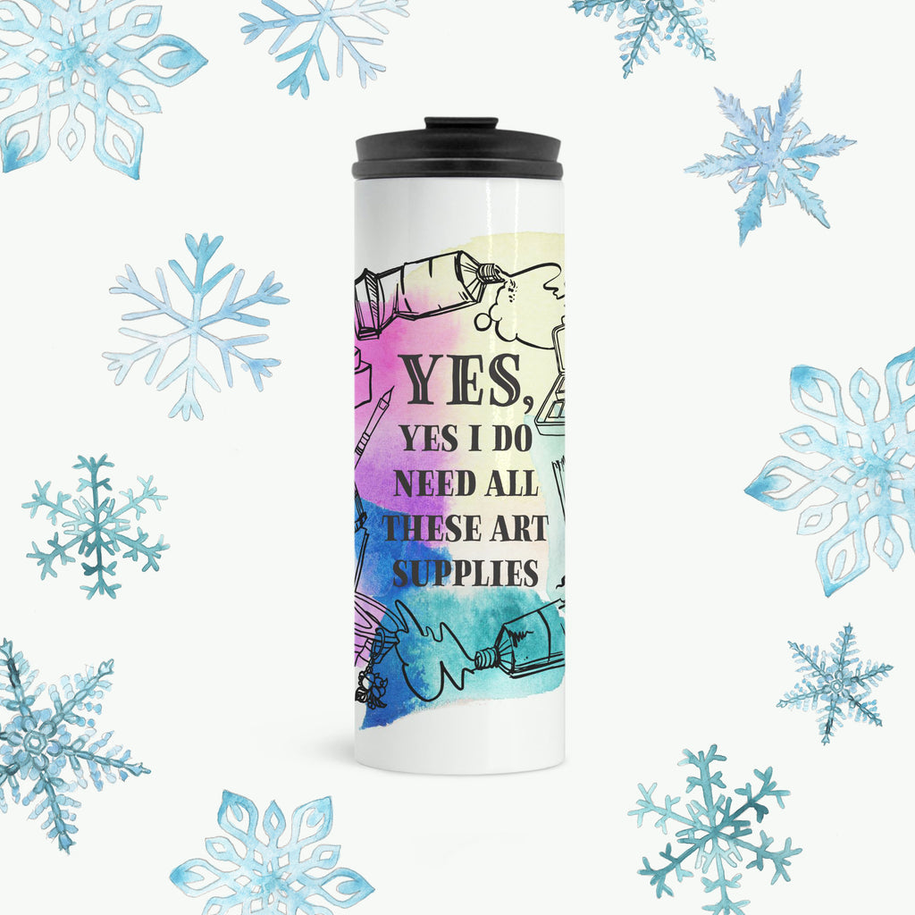 “Yes, Yes I Do Need All These Art Supplies” 16oz. Thermal Tumbler