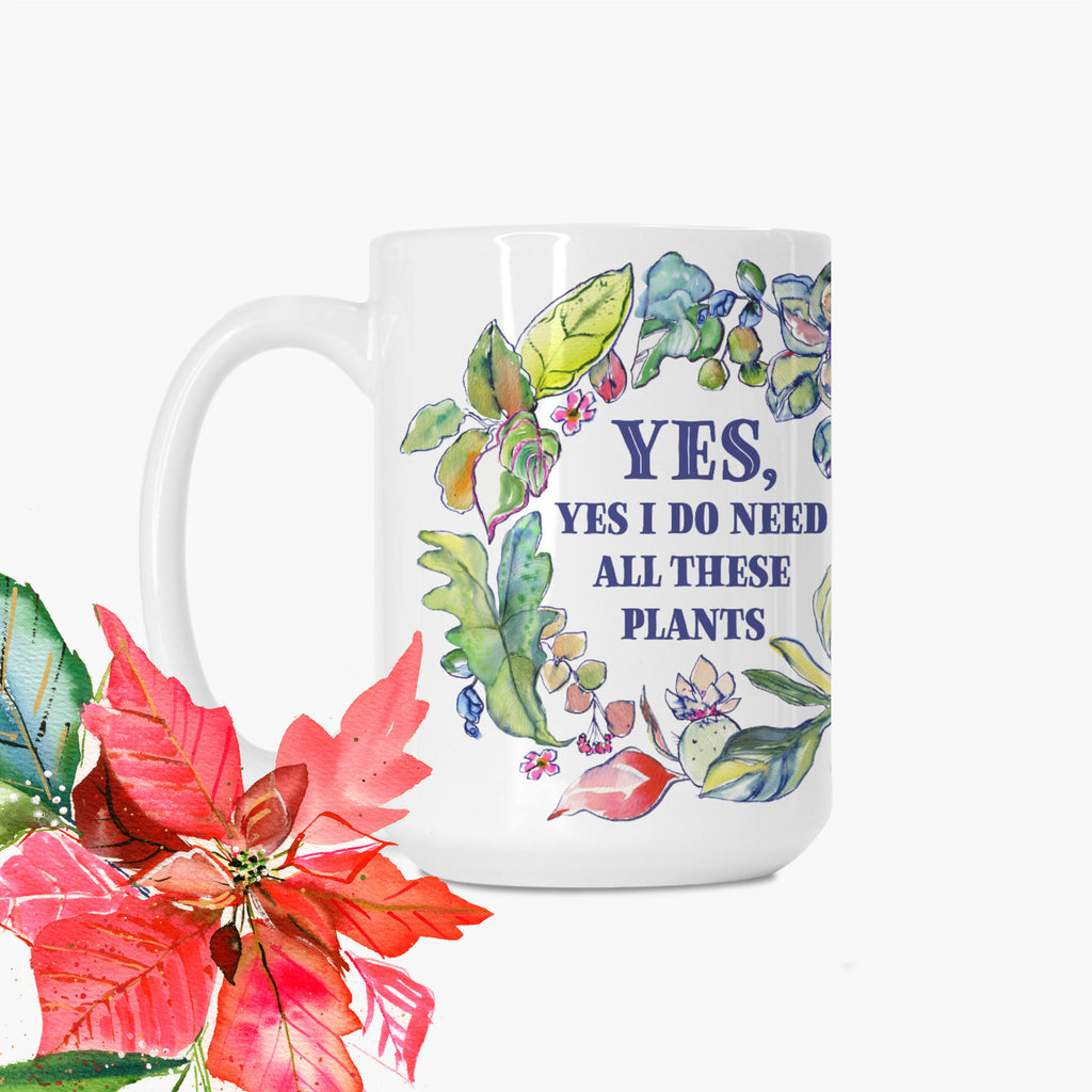 “Yes, Yes I Do Need All These Plants” 15oz. Ceramic Mug
