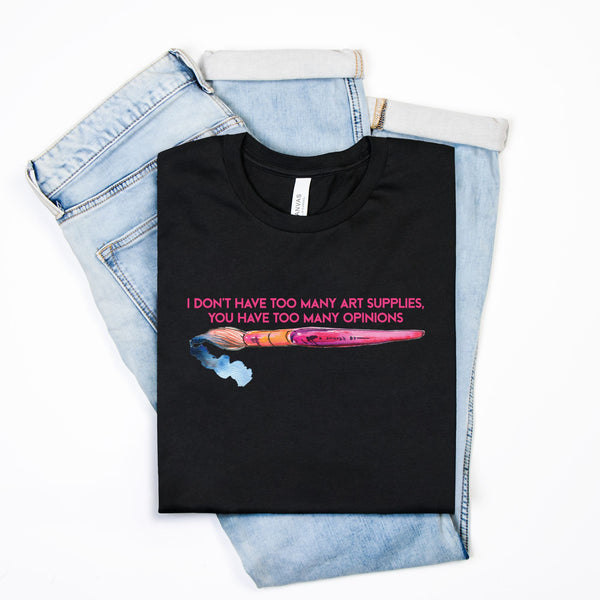 Too Many Art Supply Opinions T-Shirt (*more colors available)