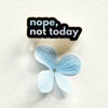 Nope, Not Today Enamel Pin by The Gray Muse