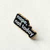 Nope, Not Today Enamel Pin by The Gray Muse