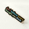 Don't Believe Every Thought You Think Enamel Pin by The Gray Muse