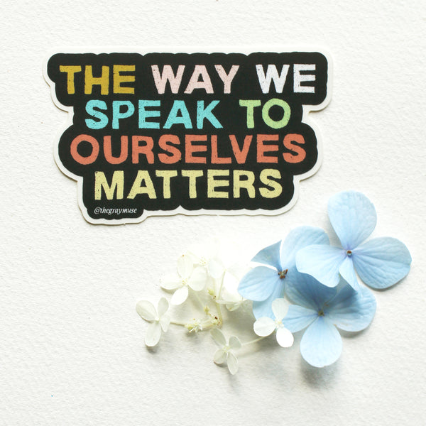 The Way We Speak to Ourselves Matters Sticker by The Gray Muse